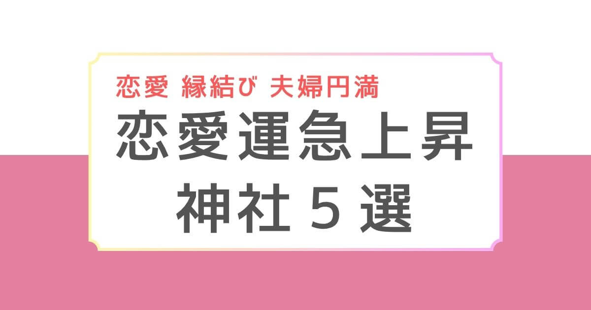 「恋愛・縁結び・夫婦円満 恋愛運急上昇 神社5選」と書かれたピンクと白のバナー画像